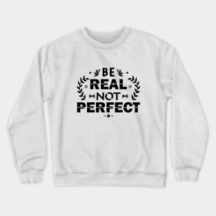 be real not perfect Crewneck Sweatshirt